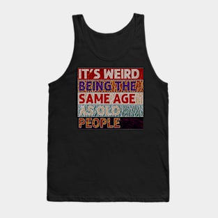 It's Weird Being The Same Age As Old People Retro Sarcastic Tank Top